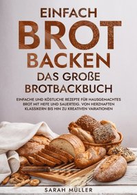 Einfach Brot Backen - Das groÿe Brotbackbuch