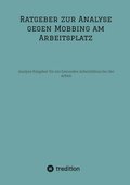 Ratgeber zur Analyse gegen Mobbing am Arbeitsplatz: Analyse Ratgeber für ein Gesundes Arbeitsklima bei der Arbeit