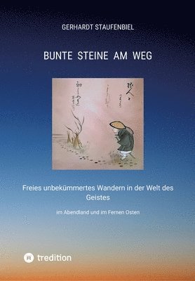 Gerhardt Staufenbiel - Bunte Steine am Weg: Freies unbekümmertes Wandern in der Welt des Geistes im Abendland und im Fernen Osten, Häftad. Tillgänglighet: Lägg i varukorg