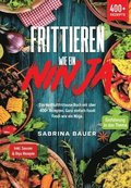 Frittieren wie ein Ninja: Das Heißluftfritteuse Buch mit über 400+ Rezepten. Ganz einfach Foodi Foodi wie ein Ninja