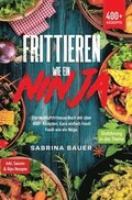 Frittieren wie ein Ninja: Das Heißluftfritteuse Buch mit über 400+ Rezepten. Ganz einfach Foodi Foodi wie ein Ninja