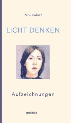 Rani Kaluza - Licht denken: Aufzeichnungen - Sammlung von über 250 berührender, magischer und erweckender Momente und Erfahrungen auf der spirituellen Reise, Inbunden