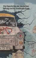 Die Geschichte der deutschen Teilung und ihr friedliches Ende
