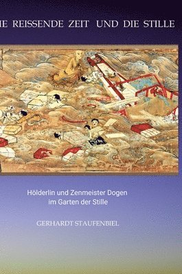 Gerhardt Staufenbiel - Die reissende Zeit und die Stille: Hölderlin und Zenmeister Dogen im Garten der Stille, Inbunden. Tillgänglighet: Lägg i varukorg