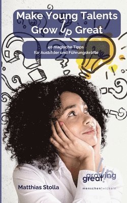 Matthias Stolla - Make Young Talents Grow Up Great: 40 magische Tipps für Ausbilder und Führungskräfte, Häftad. Tillgänglighet: Lägg i varukorg