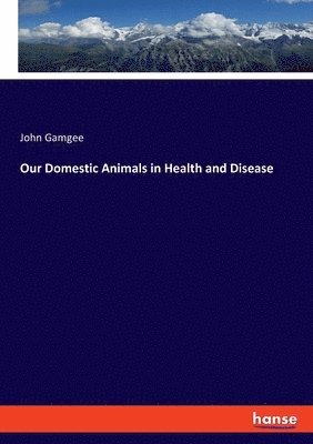 John Gamgee - Our Domestic Animals in Health and Disease, Häftad. Tillgänglighet: Lägg i varukorg