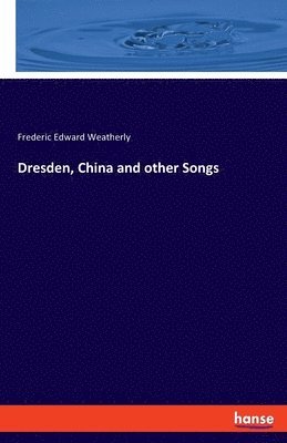Frederic Edward Weatherly - Dresden, China and other Songs, Häftad. Tillgänglighet: Lägg i varukorg