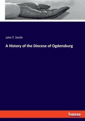 John T Smith - History of the Diocese of Ogdensburg, Häftad. Tillgänglighet: Lägg i varukorg