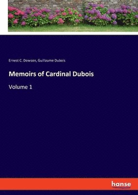 Ernest C Dowson, Guillaume DuBois - Memoirs of Cardinal Dubois, Häftad. Tillgänglighet: Lägg i varukorg