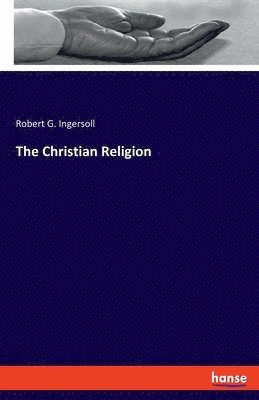 Robert G Ingersoll - Christian Religion, Häftad