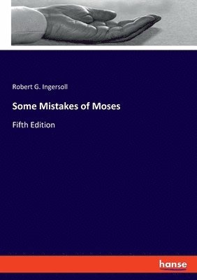 Robert G Ingersoll - Some Mistakes of Moses, Häftad