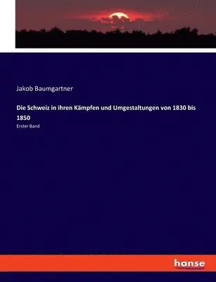 Jakob Baumgartner - Schweiz in ihren Kämpfen und Umgestaltungen von 1830 bis 1850, Häftad. Tillgänglighet: Lägg i varukorg