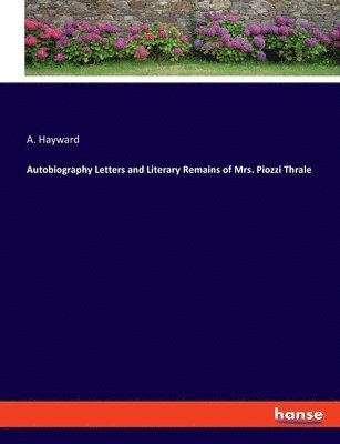 A Hayward - Autobiography Letters and Literary Remains of Mrs. Piozzi Thrale, Häftad
