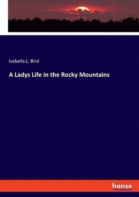 Isabella L Bird - Ladys Life in the Rocky Mountains, Häftad