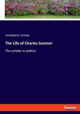 Archibald H Grimke - Life of Charles Sumner, Häftad