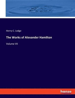 Henry C Lodge - Works of Alexander Hamilton, Häftad