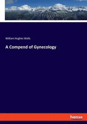William Hughes Wells - Compend of Gynecology, Häftad. Tillgänglighet: Lägg i varukorg
