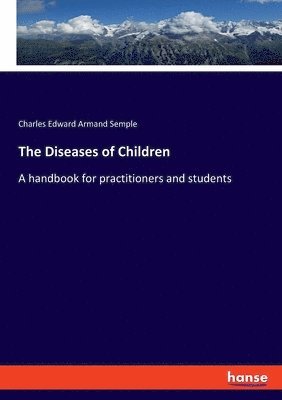 Charles Edward Armand Semple - Diseases of Children, Häftad. Tillgänglighet: Lägg i varukorg