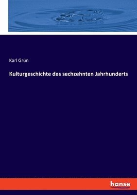 Karl Grün - Kulturgeschichte des sechzehnten Jahrhunderts, Häftad
