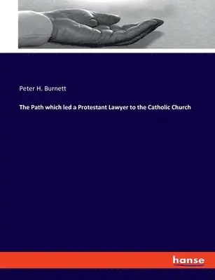 Peter H Burnett - Path which led a Protestant Lawyer to the Catholic Church, Häftad. Tillgänglighet: Lägg i varukorg