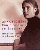 Anna Seghers. Eine Biographie in Bildern