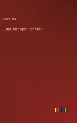 Daniel Sten - Bland Ödebygder Och Skär, Inbunden. Tillgänglighet: Lägg i varukorg