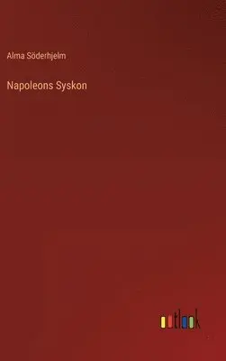 Alma Söderhjelm - Napoleons Syskon, Inbunden. Tillgänglighet: Lägg i varukorg