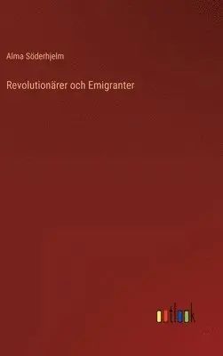 Alma Söderhjelm - Revolutionärer och Emigranter, Inbunden. Tillgänglighet: Lägg i varukorg