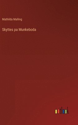 Mathilda Malling - Skyttes pa Munkeboda, Inbunden