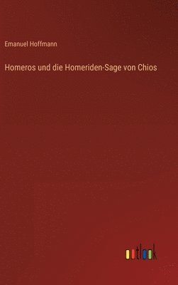 Emanuel Hoffmann - Homeros und die Homeriden-Sage von Chios, Inbunden