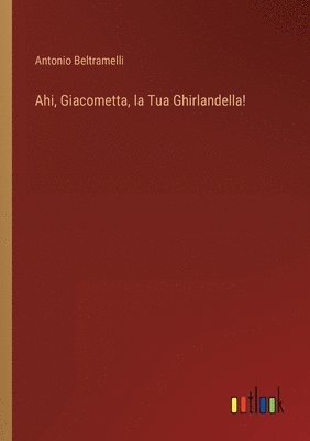 Antonio Beltramelli - Ahi, Giacometta, la Tua Ghirlandella!, Häftad. Tillgänglighet: Lägg i varukorg