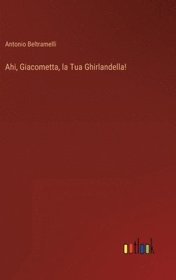 Antonio Beltramelli - Ahi, Giacometta, la Tua Ghirlandella!, Inbunden. Tillgänglighet: Lägg i varukorg