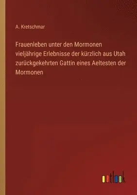 A Kretschmar - Frauenleben unter den Mormonen vieljährige Erlebnisse der kürzlich aus Utah zurückgekehrten Gattin eines Aeltesten der Mormonen, Häftad. Tillgänglighet: Lägg i varukorg