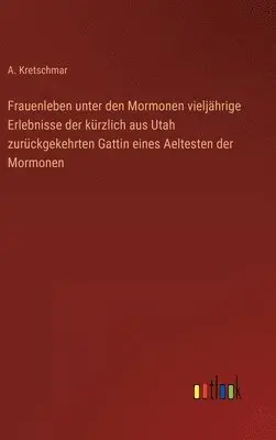 A Kretschmar - Frauenleben unter den Mormonen vieljährige Erlebnisse der kürzlich aus Utah zurückgekehrten Gattin eines Aeltesten der Mormonen, Inbunden. Tillgänglighet: Lägg i varukorg