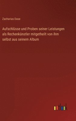 Zacharias Dase - Aufschlüsse und Proben seiner Leistungen als Rechenkünstler mitgetheilt von ihm selbst aus seinem Album, Inbunden