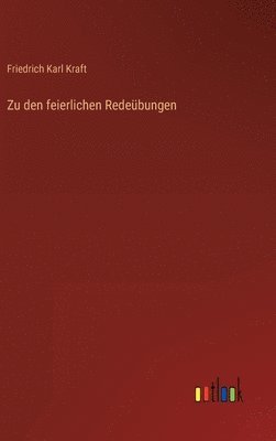 Friedrich Karl Kraft - Zu den feierlichen Redeübungen, Inbunden