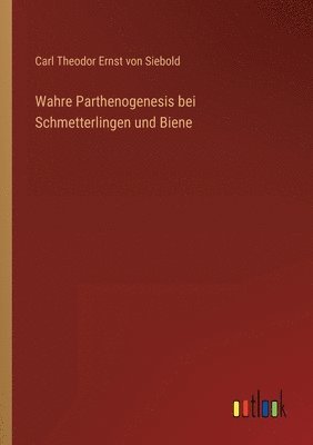 Carl Theodor Ernst Von Siebold - Wahre Parthenogenesis bei Schmetterlingen und Biene, Häftad