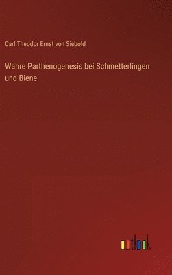 Carl Theodor Ernst Von Siebold - Wahre Parthenogenesis bei Schmetterlingen und Biene, Inbunden