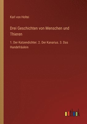 Karl Von Holtei - Drei Geschichten von Menschen und Thieren, Häftad