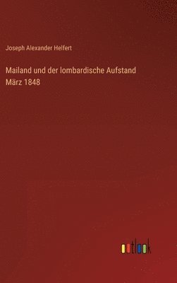 Joseph Alexander Helfert - Mailand und der lombardische Aufstand März 1848, Inbunden. Tillgänglighet: Lägg i varukorg
