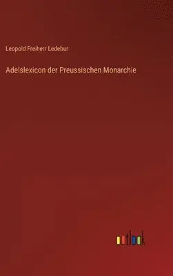 Leopold Freiherr Ledebur - Adelslexicon der Preussischen Monarchie, Inbunden. Tillgänglighet: Lägg i varukorg