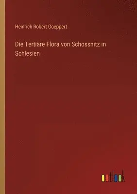 Heinrich Robert Goeppert - Tertiäre Flora von Schossnitz in Schlesien, Häftad. Tillgänglighet: Lägg i varukorg