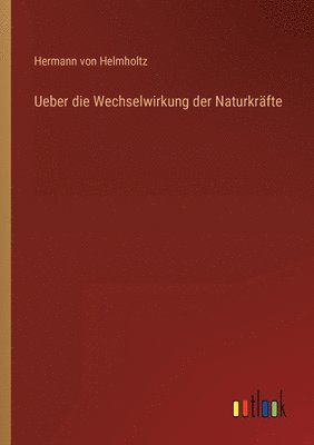 Ueber die Wechselwirkung der Naturkräfte