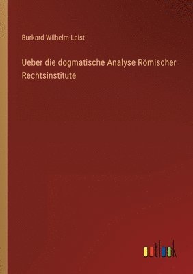 Burkard Wilhelm Leist - Ueber die dogmatische Analyse Römischer Rechtsinstitute, Häftad. Tillgänglighet: Lägg i varukorg