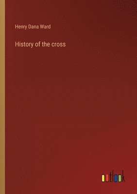 Henry Dana Ward - History of the cross, Häftad