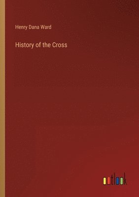Henry Dana Ward - History of the Cross, Häftad