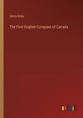 Henry Kirke - First English Conquest of Canada, Häftad. Tillgänglighet: Lägg i varukorg