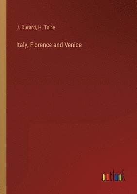 H Taine, J Durand - Italy, Florence and Venice, Häftad