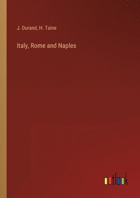 H Taine, J Durand - Italy, Rome and Naples, Häftad