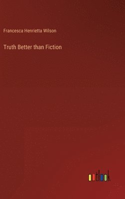 Francesca Henrietta Wilson - Truth Better than Fiction, Inbunden. Tillgänglighet: Lägg i varukorg